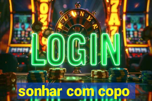 sonhar com copo